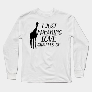 Giraffe - I just freaking love giraffes, ok Long Sleeve T-Shirt